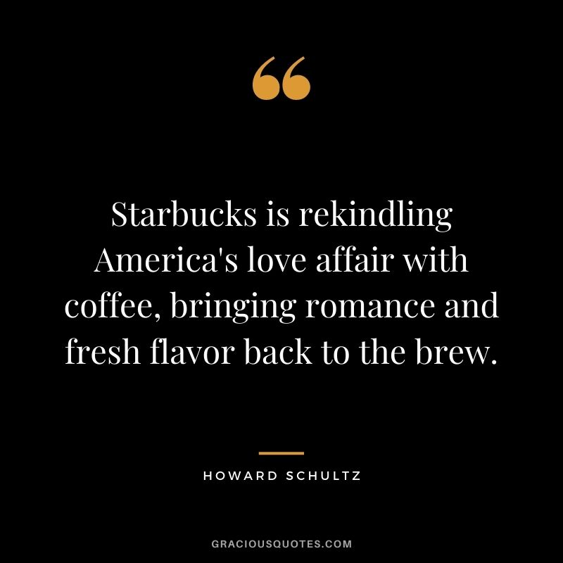 Starbucks is rekindling America's love affair with coffee, bringing romance and fresh flavor back to the brew.