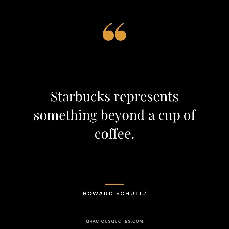 Starbucks represents something beyond a cup of coffee.