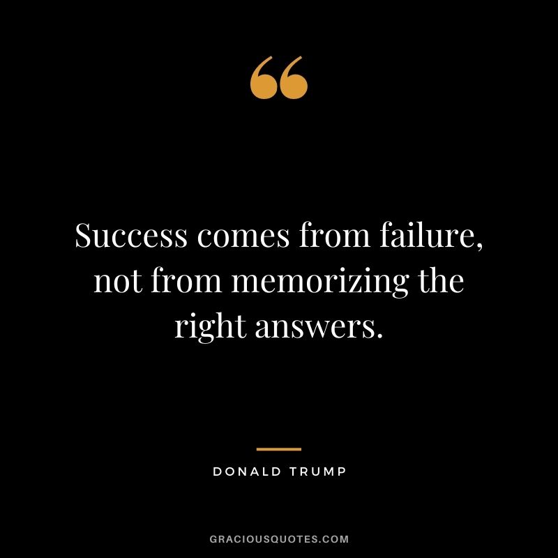Success comes from failure, not from memorizing the right answers.