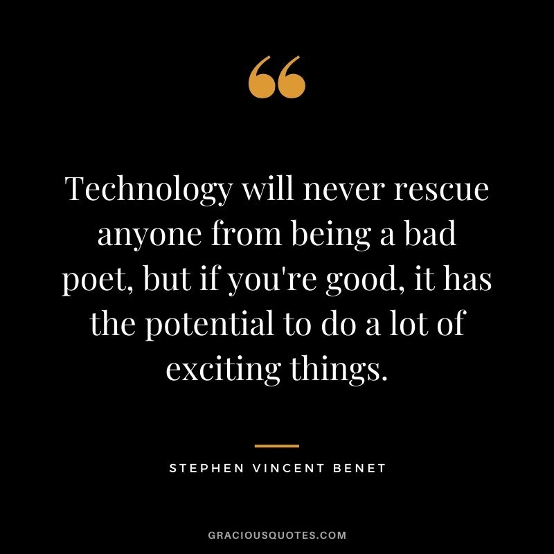 Technology will never rescue anyone from being a bad poet, but if you're good, it has the potential to do a lot of exciting things.