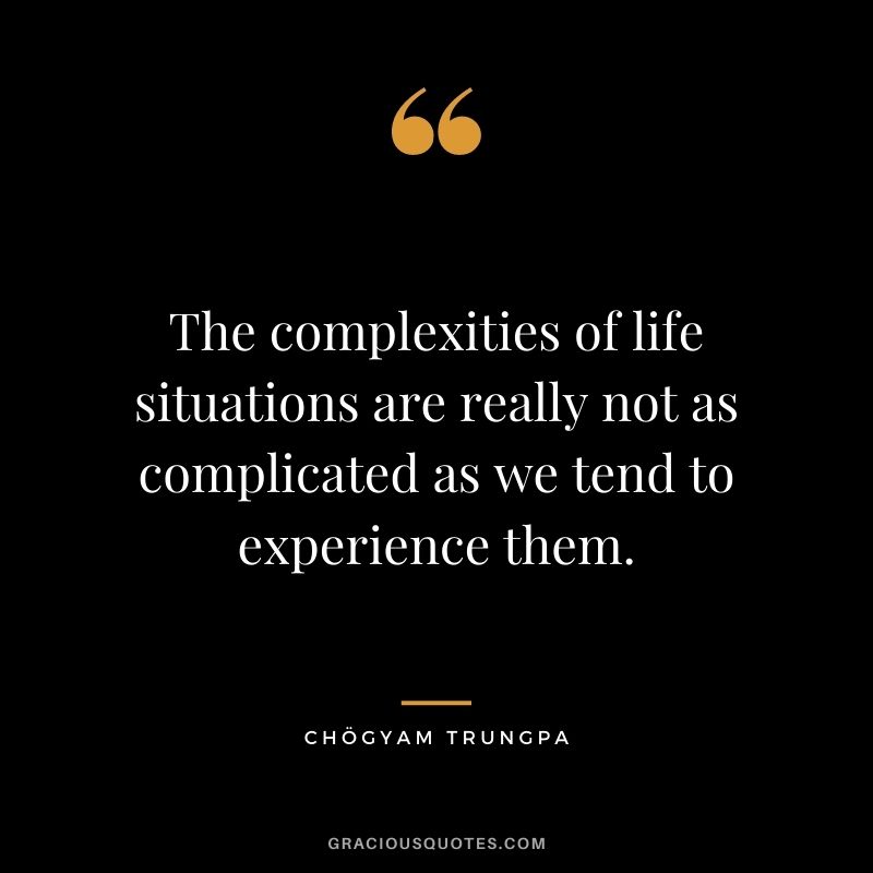 The complexities of life situations are really not as complicated as we tend to experience them.
