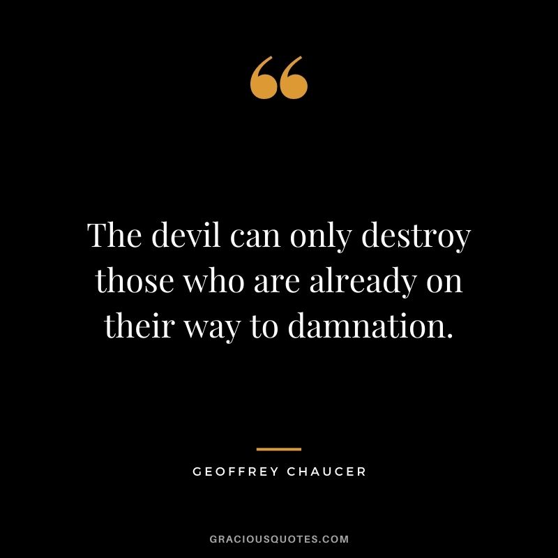 The devil can only destroy those who are already on their way to damnation.