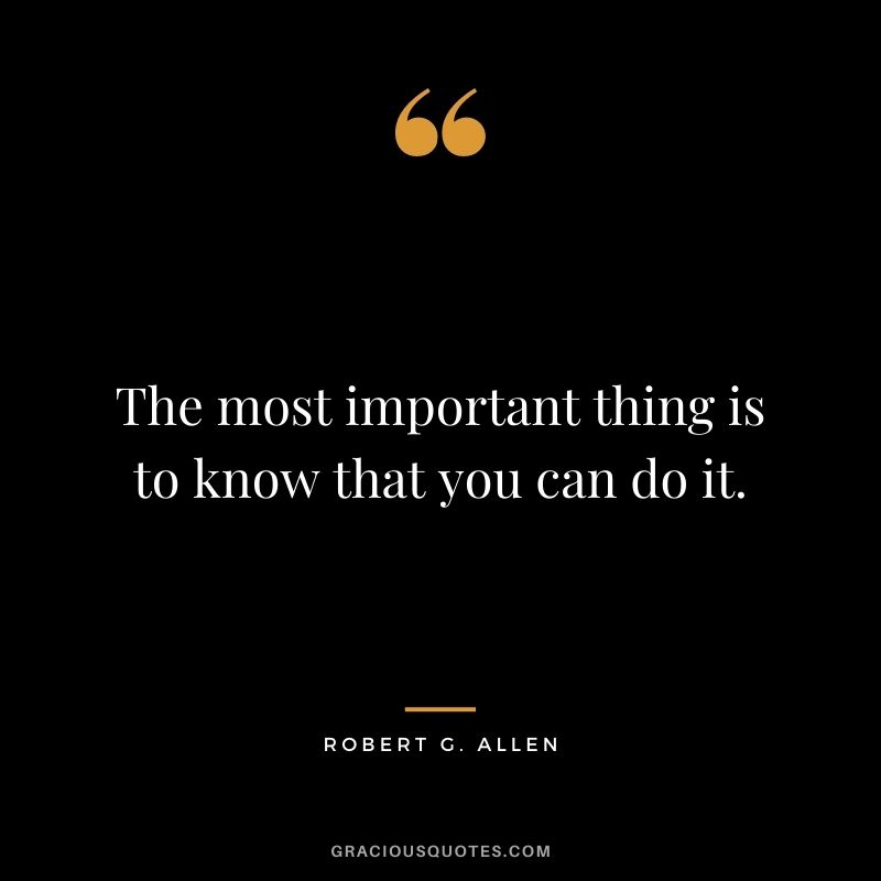The most important thing is to know that you can do it.