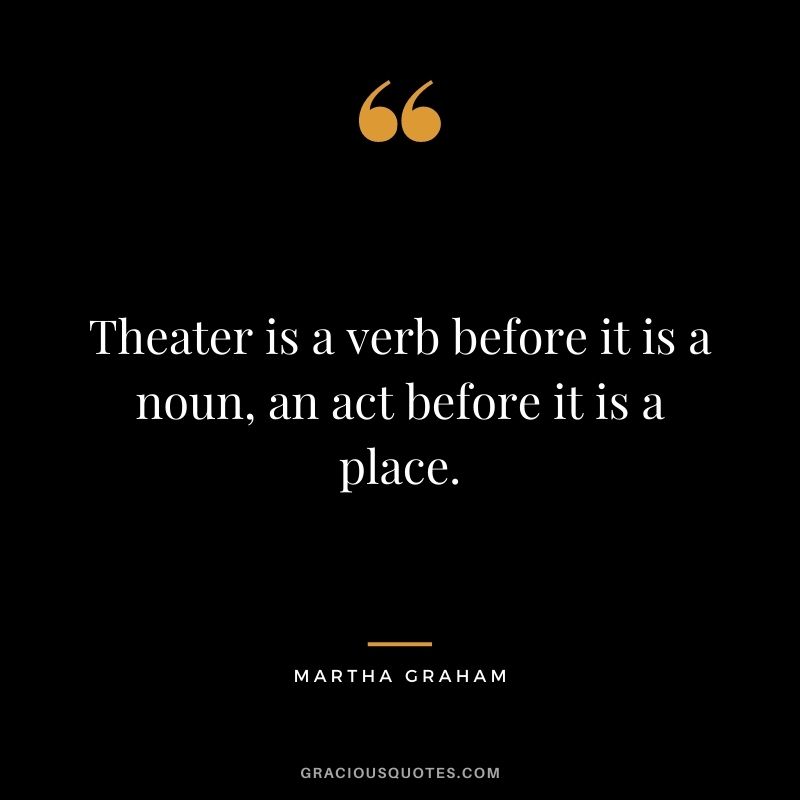 Theater is a verb before it is a noun, an act before it is a place.