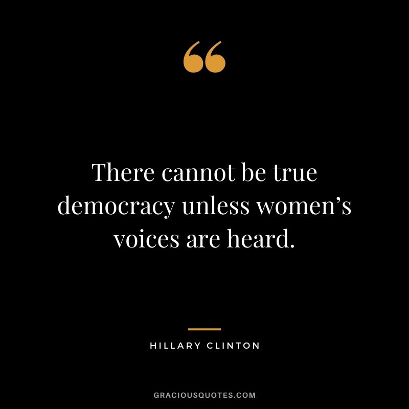There cannot be true democracy unless women’s voices are heard.