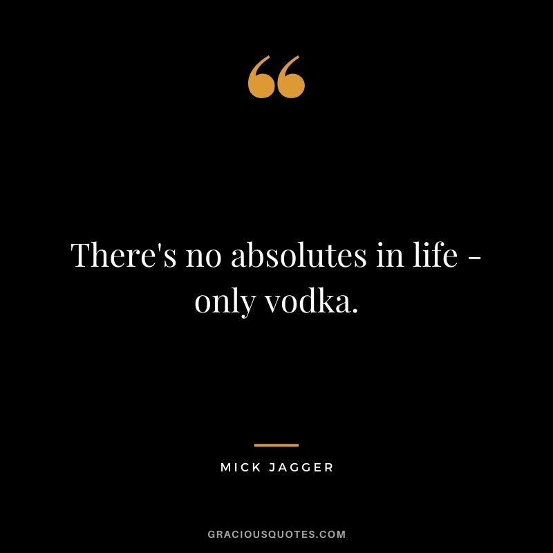 There's no absolutes in life - only vodka.