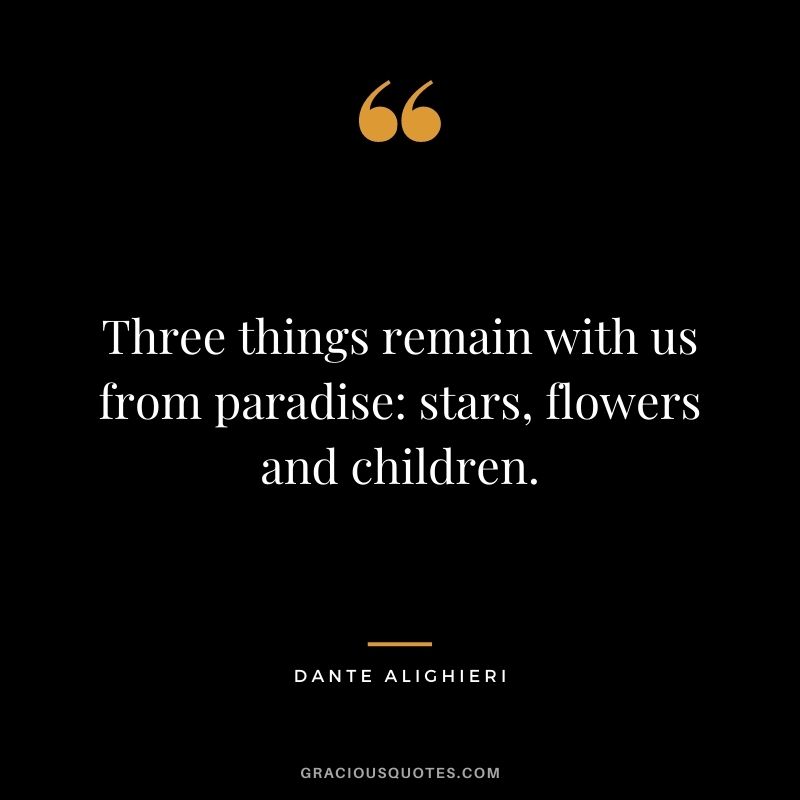 Three things remain with us from paradise: stars, flowers and children.