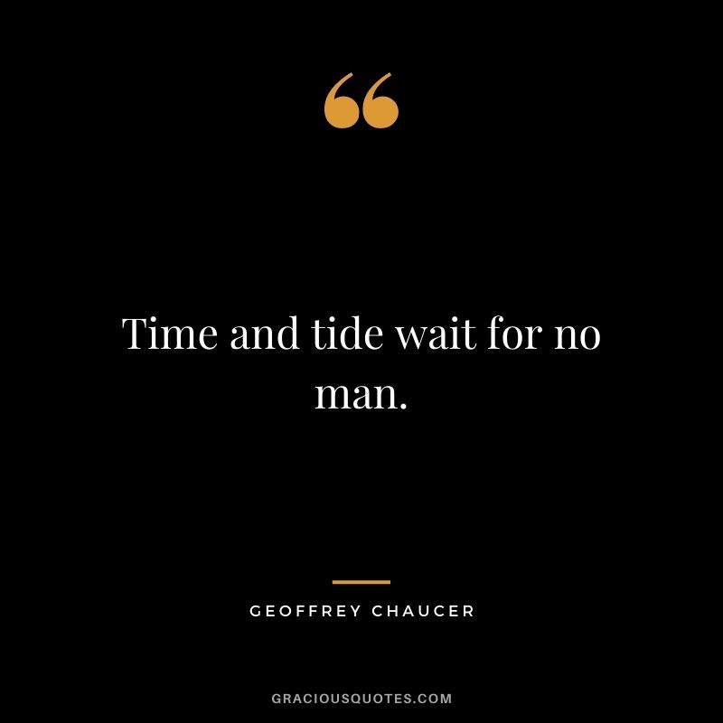 Time and tide wait for no man.