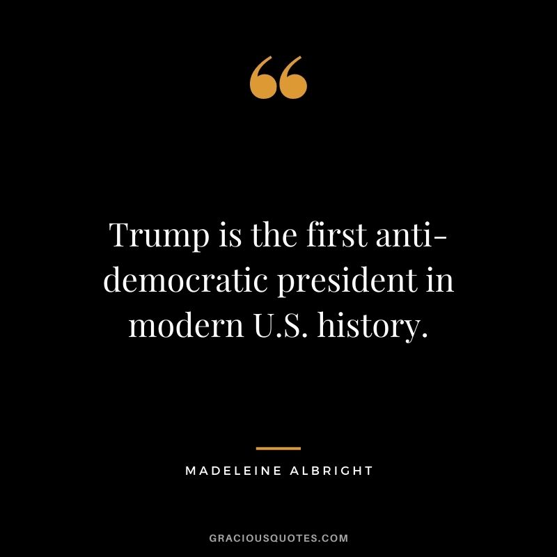 Trump is the first anti-democratic president in modern U.S. history.