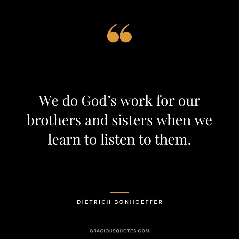 We do God’s work for our brothers and sisters when we learn to listen to them.