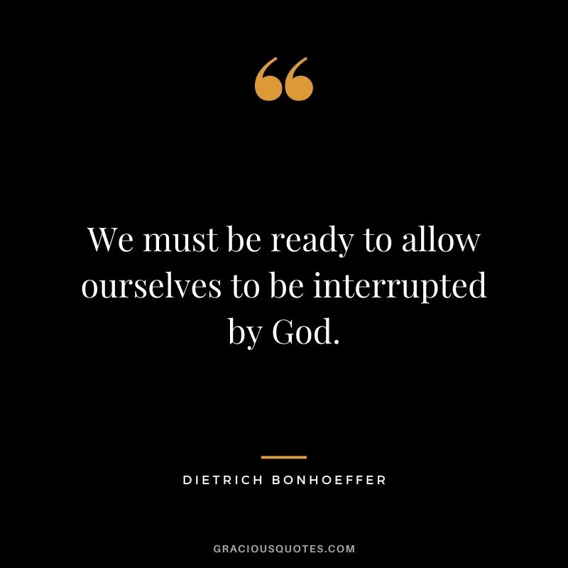 We must be ready to allow ourselves to be interrupted by God.