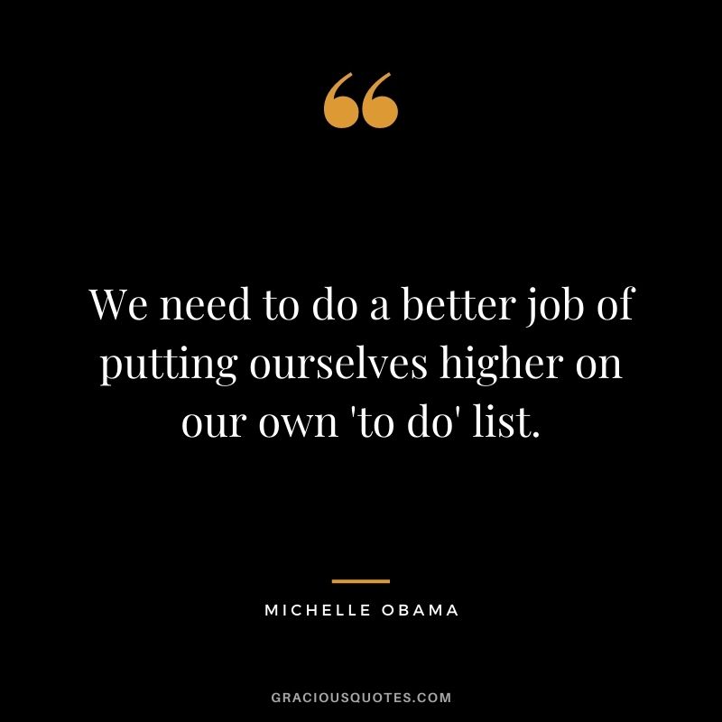 We need to do a better job of putting ourselves higher on our own 'to do' list.