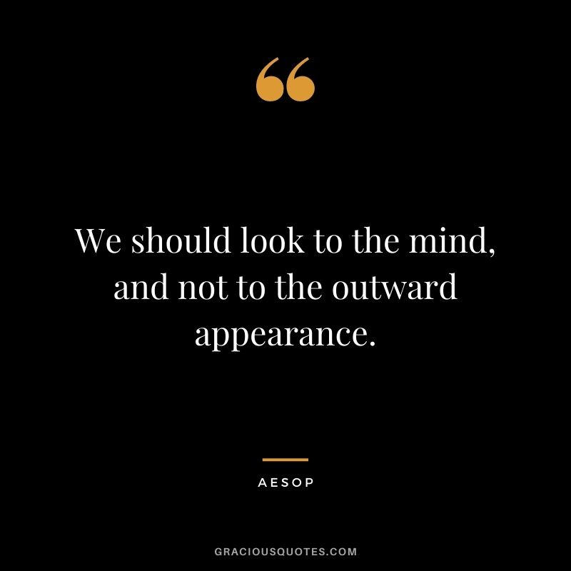 We should look to the mind, and not to the outward appearance.