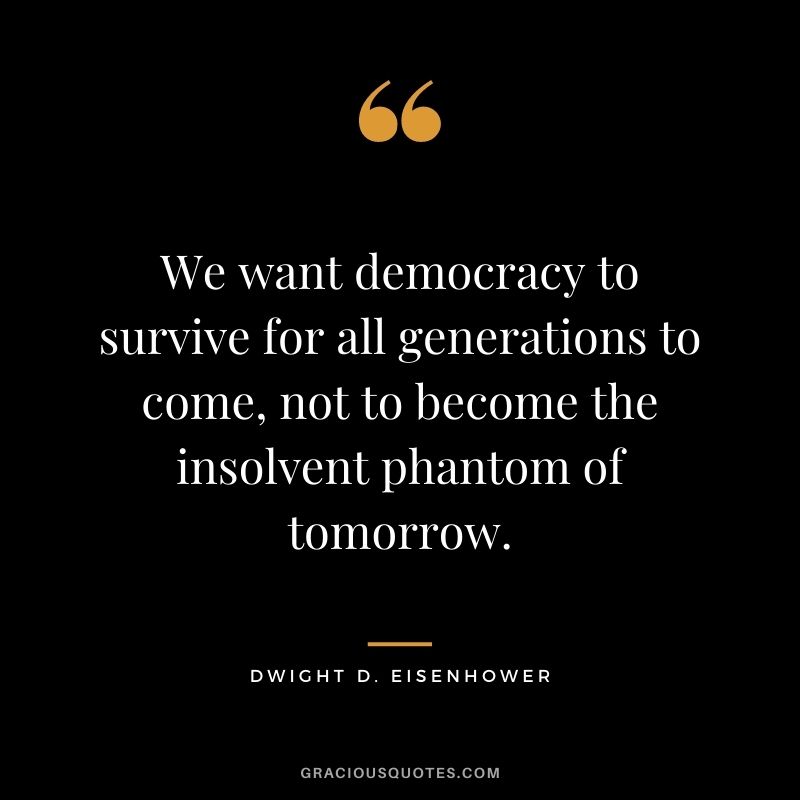 We want democracy to survive for all generations to come, not to become the insolvent phantom of tomorrow.
