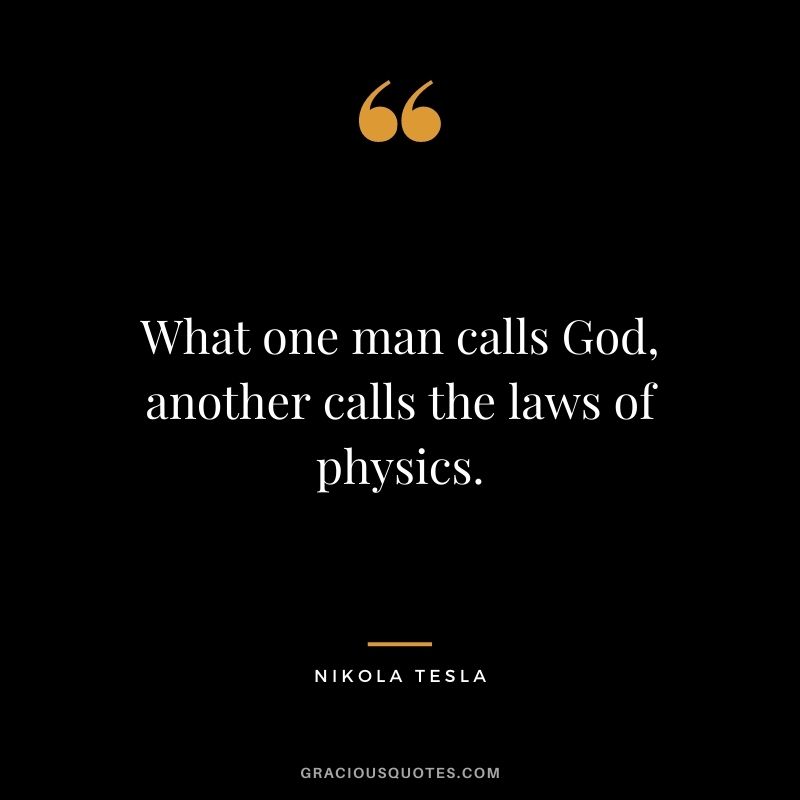 What one man calls God, another calls the laws of physics.