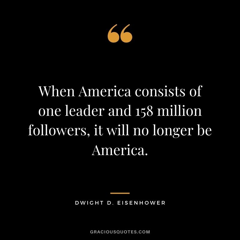 When America consists of one leader and 158 million followers, it will no longer be America.