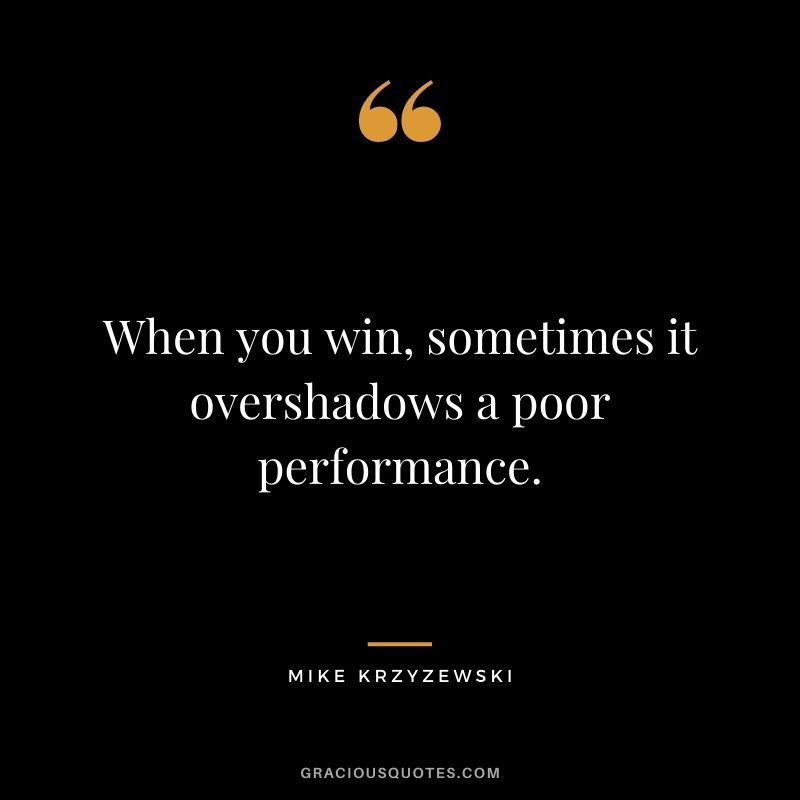 When you win, sometimes it overshadows a poor performance.
