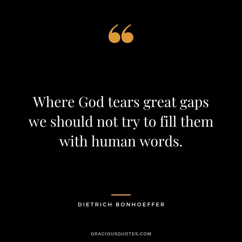 Where God tears great gaps we should not try to fill them with human words.