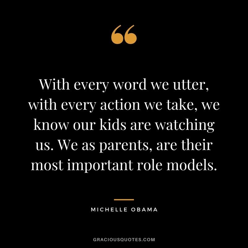 With every word we utter, with every action we take, we know our kids are watching us. We as parents, are their most important role models.
