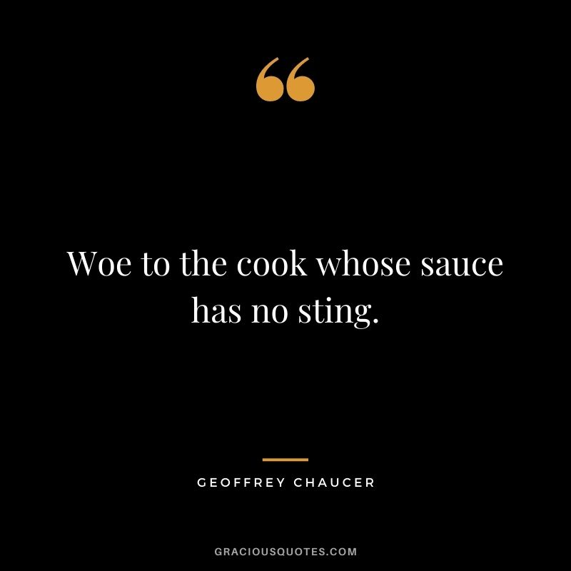 Woe to the cook whose sauce has no sting.