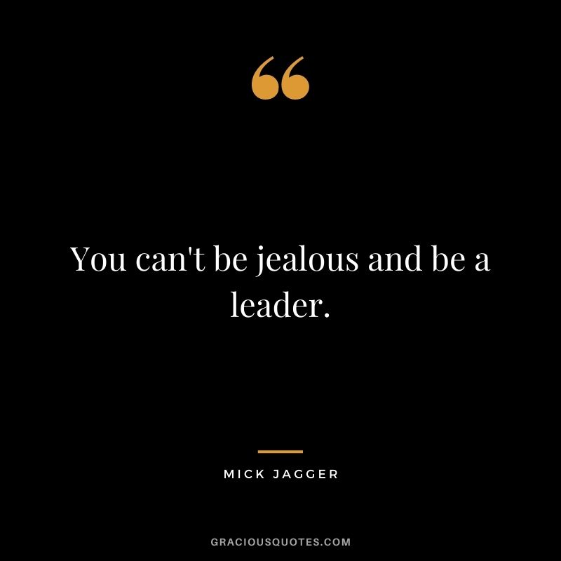You can't be jealous and be a leader.
