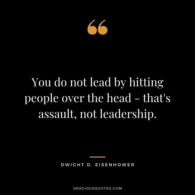 You do not lead by hitting people over the head - that's assault, not leadership.