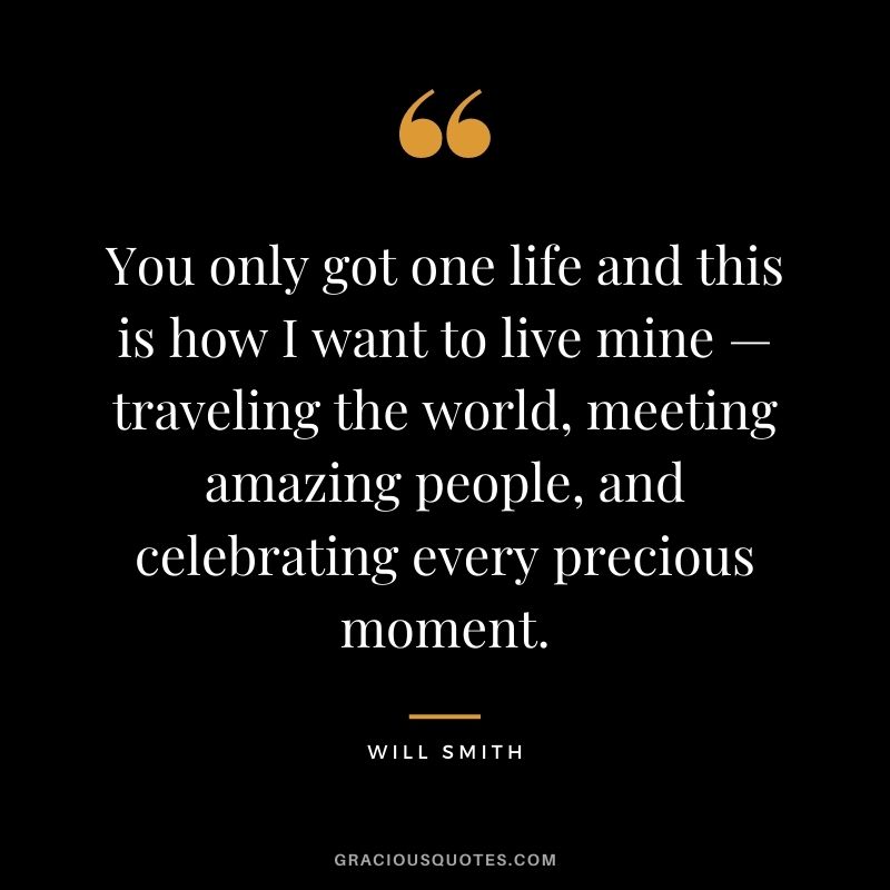 You only got one life and this is how I want to live mine — traveling the world, meeting amazing people, and celebrating every precious moment.