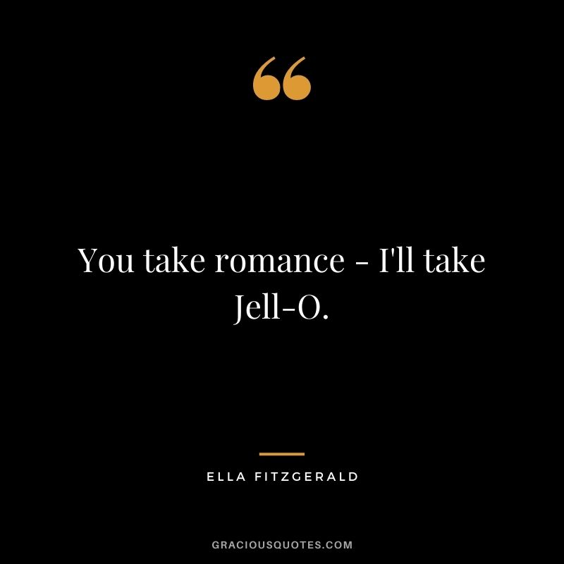 You take romance - I'll take Jell-O.