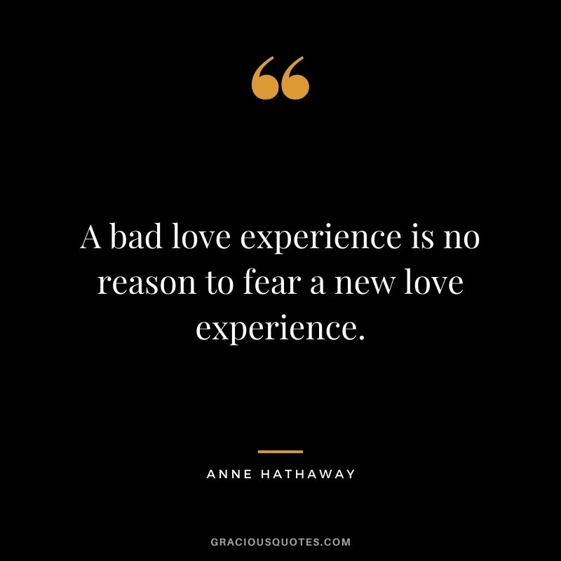 A bad love experience is no reason to fear a new love experience.