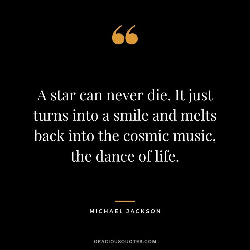 A star can never die. It just turns into a smile and melts back into the cosmic music, the dance of life.