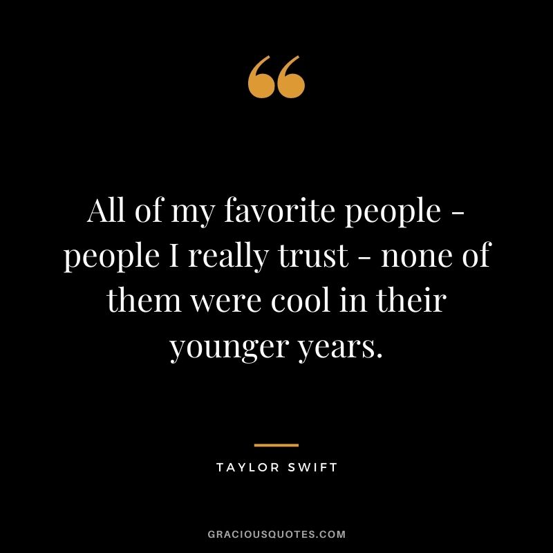 All of my favorite people - people I really trust - none of them were cool in their younger years.