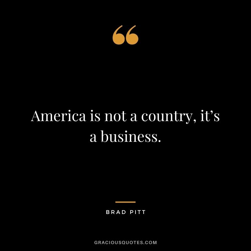 America is not a country, it’s a business.