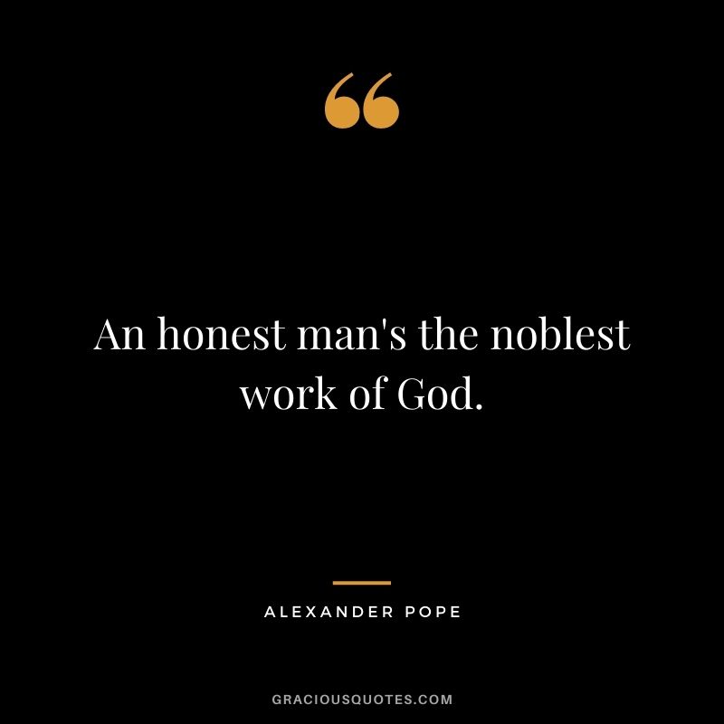 An honest man's the noblest work of God. 