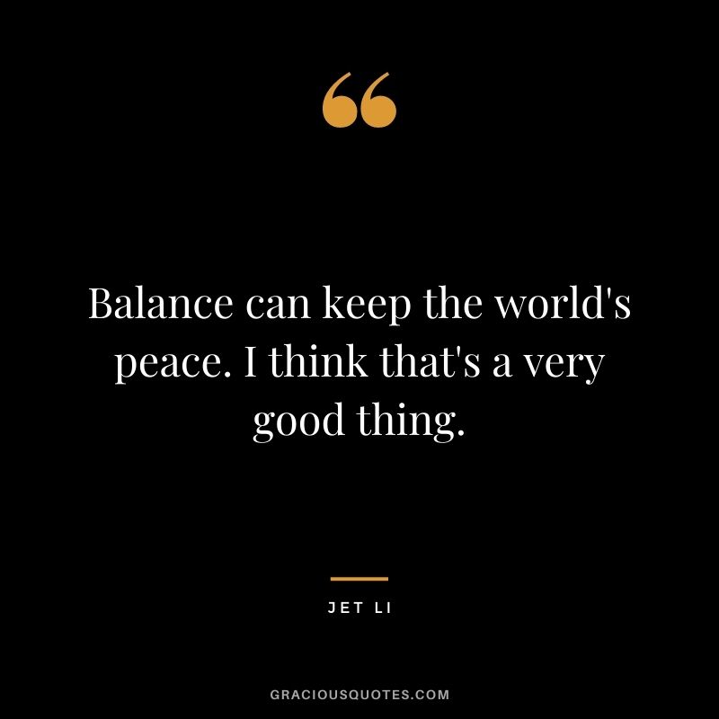 Balance can keep the world's peace. I think that's a very good thing.
