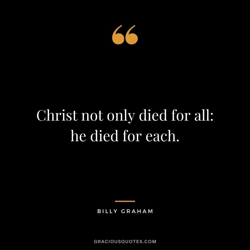Christ not only died for all: he died for each.