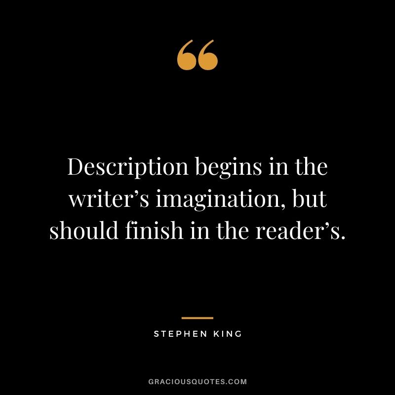 Description begins in the writer’s imagination, but should finish in the reader’s.
