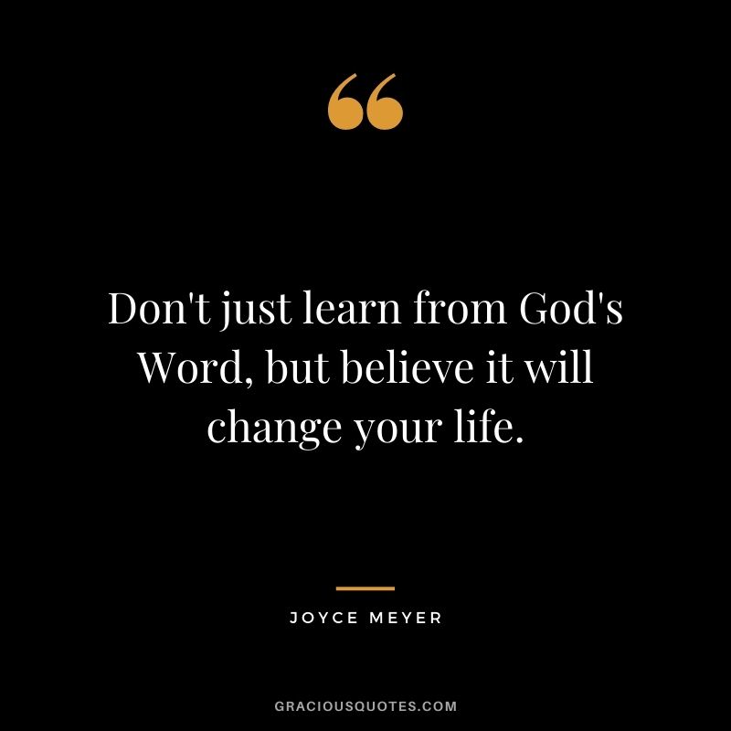 Don't just learn from God's Word, but believe it will change your life.