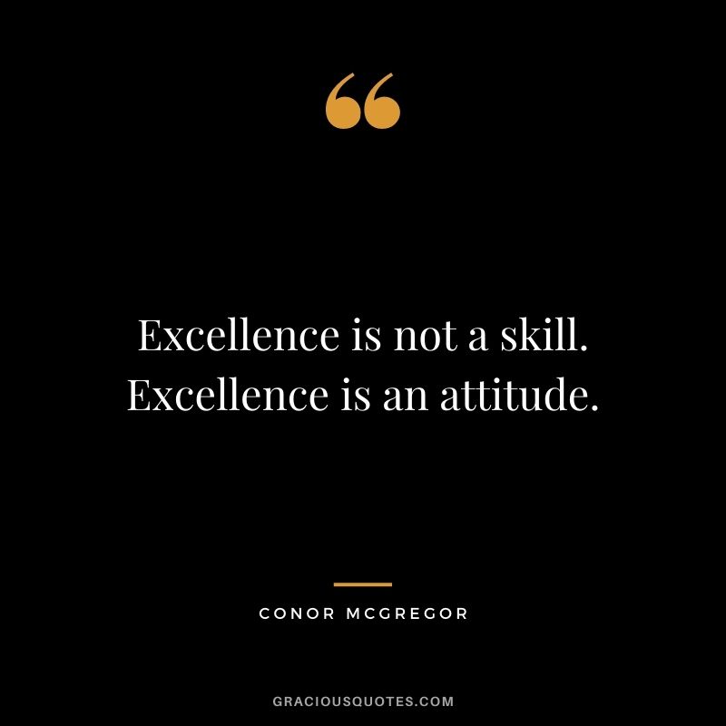 Excellence is not a skill. Excellence is an attitude.