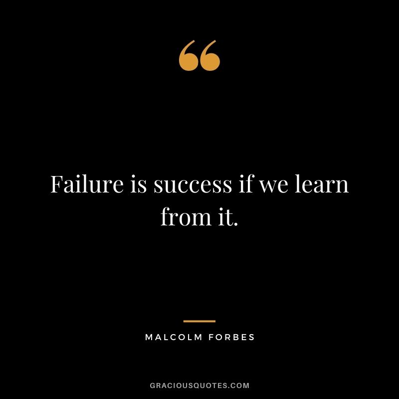 Failure is success if we learn from it.