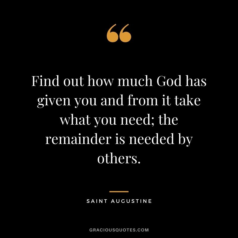 Find out how much God has given you and from it take what you need; the remainder is needed by others.