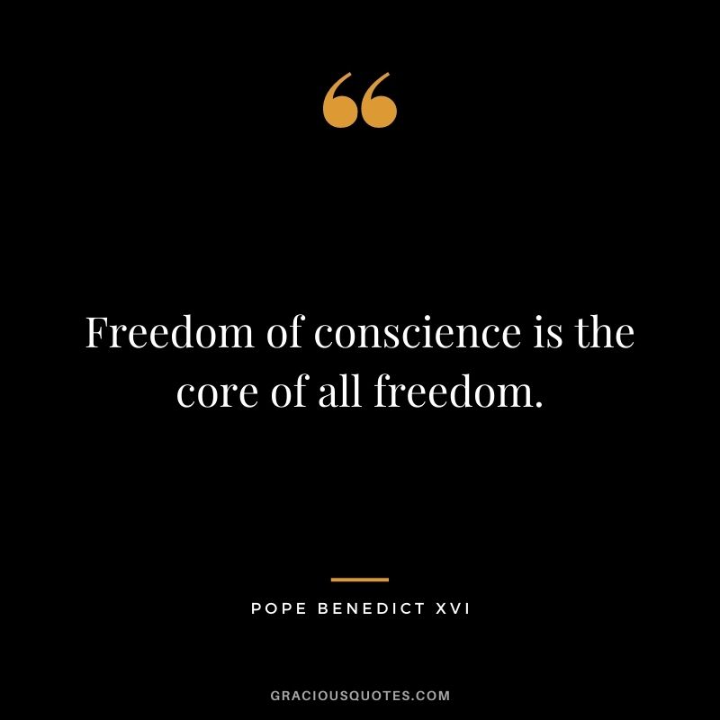 Freedom of conscience is the core of all freedom.