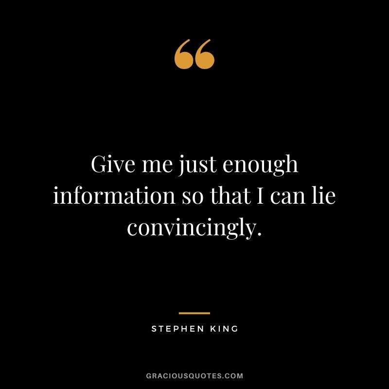 Give me just enough information so that I can lie convincingly.