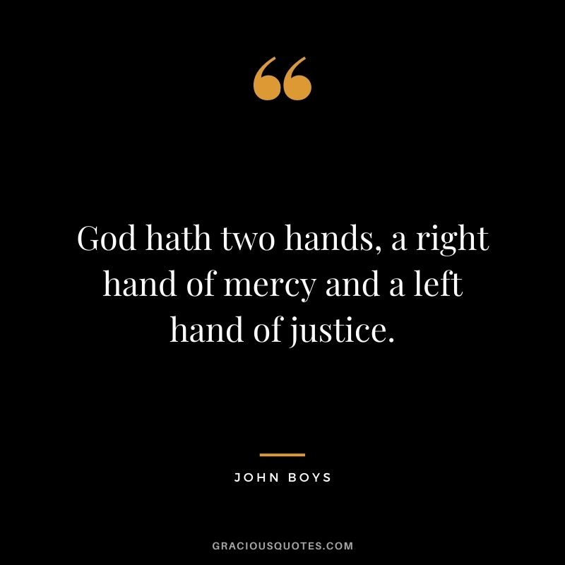 God hath two hands, a right hand of mercy and a left hand of justice. - John Boys
