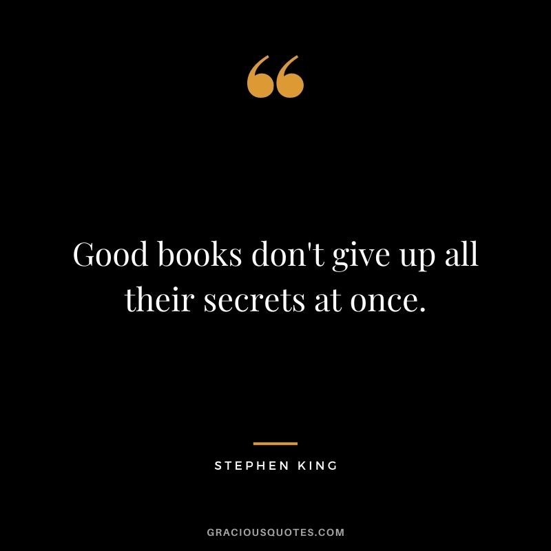 Good books don't give up all their secrets at once.