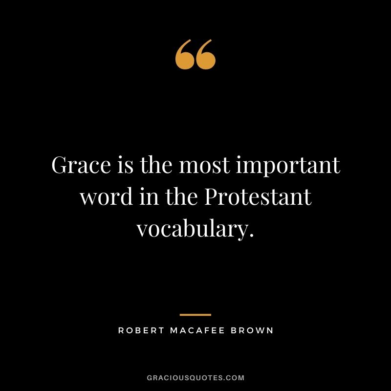 Grace is the most important word in the Protestant vocabulary. - Robert Macafee Brown