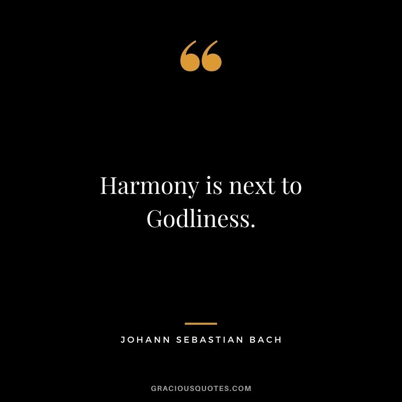 Harmony is next to Godliness.