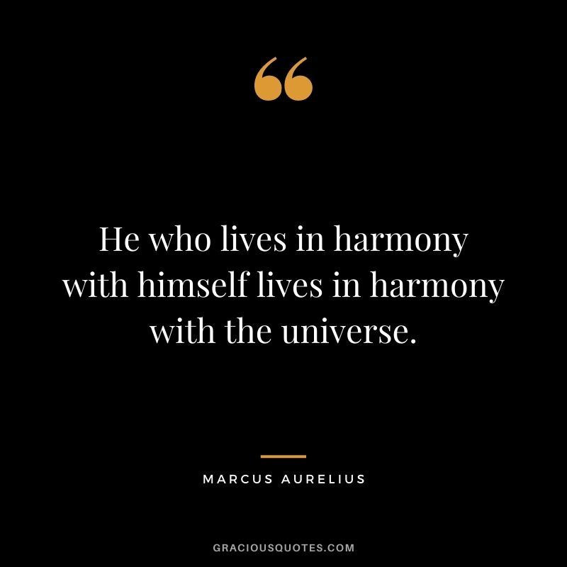 He who lives in harmony with himself lives in harmony with the universe.