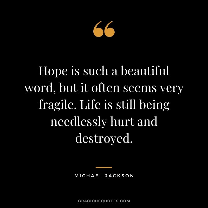 Hope is such a beautiful word, but it often seems very fragile. Life is still being needlessly hurt and destroyed.