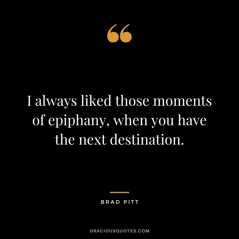 I always liked those moments of epiphany, when you have the next destination.