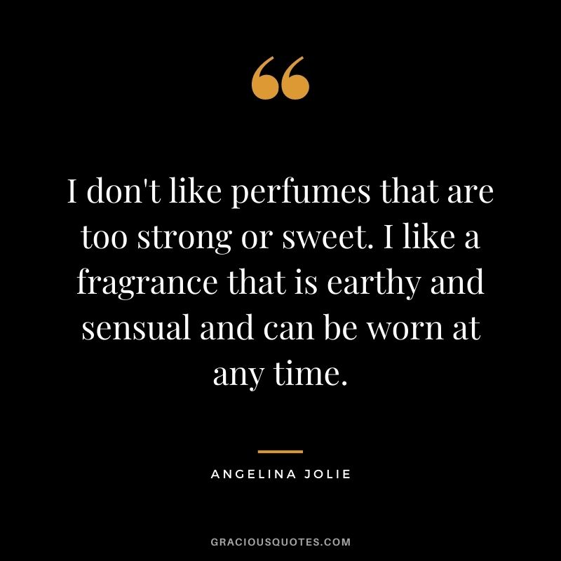 I don't like perfumes that are too strong or sweet. I like a fragrance that is earthy and sensual and can be worn at any time.